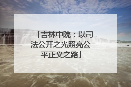 吉林中院：以司法公开之光照亮公平正义之路
