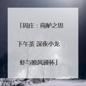 周庄：莼鲈之思下午茶 深夜小龙虾与晚风碰杯