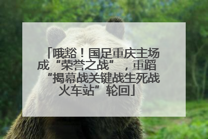 哦豁！国足重庆主场成“荣誉之战”，重蹈“揭幕战关键战生死战火车站”轮回