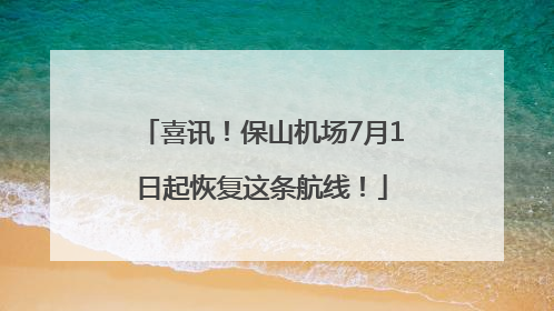 喜讯！保山机场7月1日起恢复这条航线！