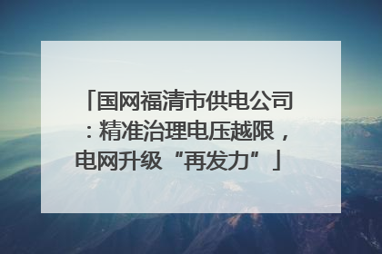 国网福清市供电公司：精准治理电压越限，电网升级“再发力”