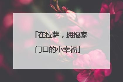 在拉萨，拥抱家门口的小幸福