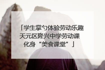 学生掌勺体验劳动乐趣 天元区隆兴中学劳动课化身“美食课堂”