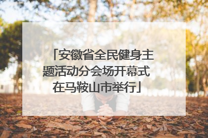 安徽省全民健身主题活动分会场开幕式在马鞍山市举行