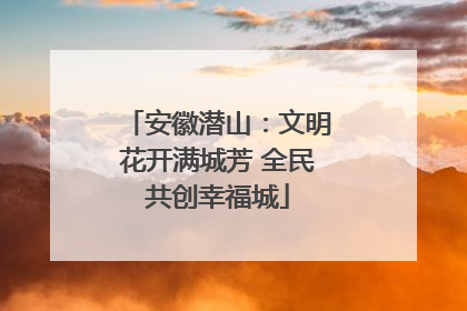 安徽潜山：文明花开满城芳 全民共创幸福城