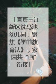 宜宾三江新区洗马池幼儿园：聚焦《学前教育法》，家园共“画”衔接