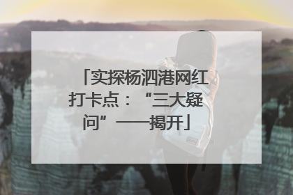 实探杨泗港网红打卡点：“三大疑问”一一揭开