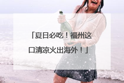 夏日必吃！福州这口清凉火出海外！