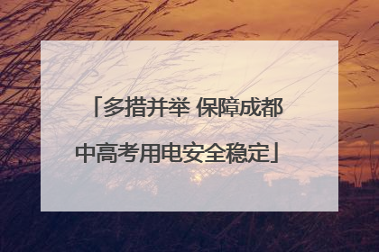多措并举 保障成都中高考用电安全稳定