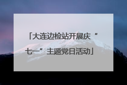 大连边检站开展庆“七一”主题党日活动
