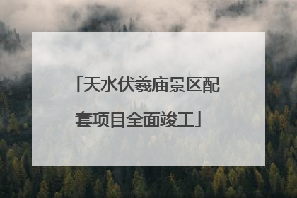 天水伏羲庙景区配套项目全面竣工