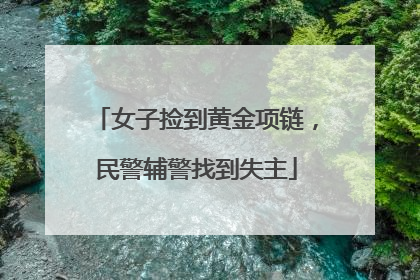 女子捡到黄金项链，民警辅警找到失主