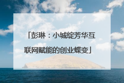 彭琳：小城绽芳华互联网赋能的创业蝶变