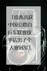 徐兆亮获中国公路自行车联赛康平站男子个人赛冠军