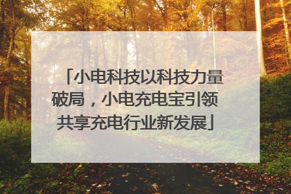 小电科技以科技力量破局，小电充电宝引领共享充电行业新发展