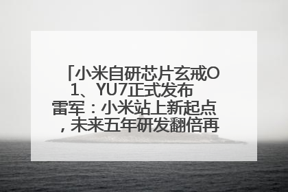 小米自研芯片玄戒O1、YU7正式发布 雷军：小米站上新起点，未来五年研发翻倍再投2000亿元