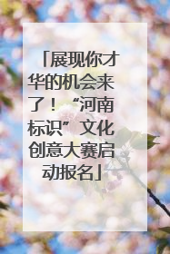 展现你才华的机会来了！“河南标识”文化创意大赛启动报名