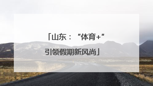 山东：“体育+”引领假期新风尚