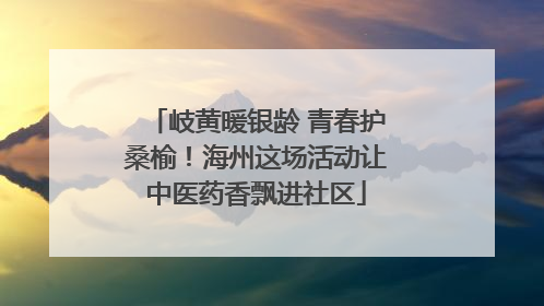 岐黄暖银龄 青春护桑榆！海州这场活动让中医药香飘进社区