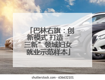 巴林右旗：创新模式 打造“三新”领域妇女就业示范样本