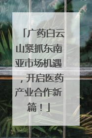 广药白云山紧抓东南亚市场机遇，开启医药产业合作新篇！