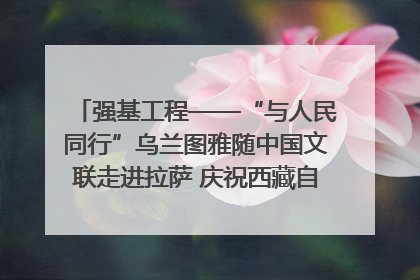 强基工程——“与人民同行”乌兰图雅随中国文联走进拉萨 庆祝西藏自治区成立60周年
