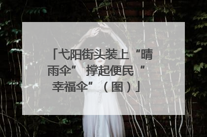 弋阳街头装上“晴雨伞” 撑起便民“幸福伞”（图）