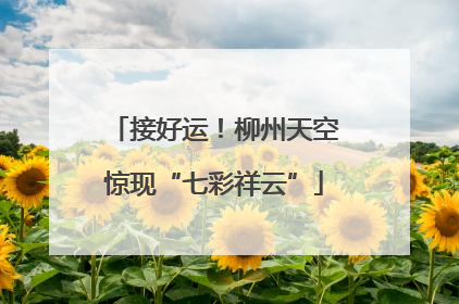 接好运！柳州天空惊现“七彩祥云”