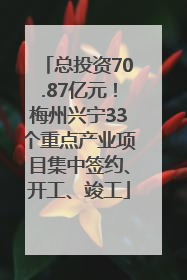 总投资70.87亿元！梅州兴宁33个重点产业项目集中签约、开工、竣工
