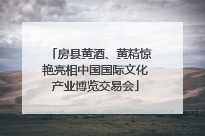 房县黄酒、黄精惊艳亮相中国国际文化产业博览交易会