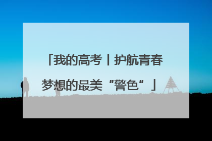 我的高考丨护航青春梦想的最美“警色”
