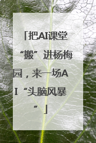 把AI课堂“搬”进杨梅园，来一场AI“头脑风暴”