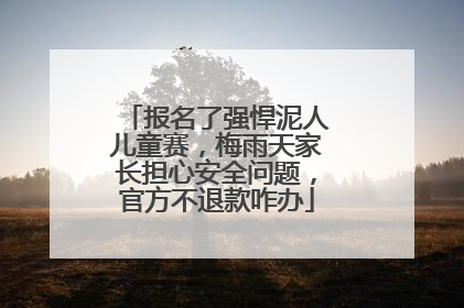 报名了强悍泥人儿童赛，梅雨天家长担心安全问题，官方不退款咋办