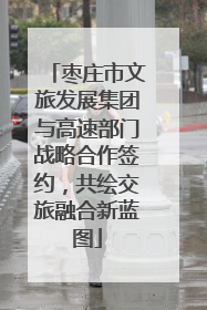 枣庄市文旅发展集团与高速部门战略合作签约，共绘交旅融合新蓝图