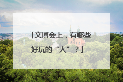 文博会上，有哪些好玩的“人”？