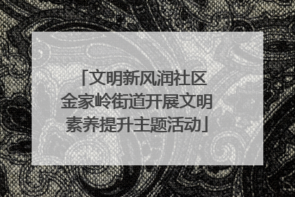 文明新风润社区 金家岭街道开展文明素养提升主题活动