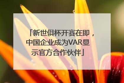 新世俱杯开赛在即,中国企业成为VAR显示官方合作伙伴