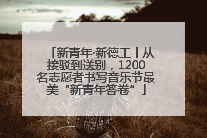 新青年·新德工丨从接驳到送别，1200名志愿者书写音乐节最美“新青年答卷”