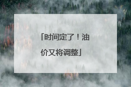 时间定了！油价又将调整