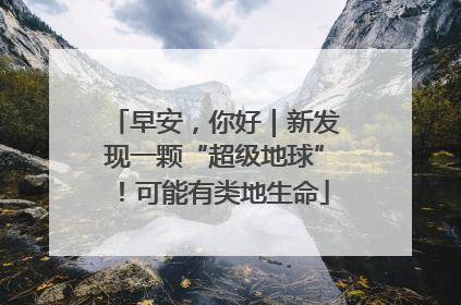 早安，你好｜新发现一颗“超级地球”！可能有类地生命