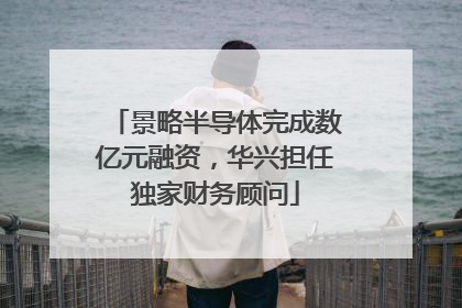 景略半导体完成数亿元融资，华兴担任独家财务顾问