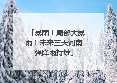 暴雨！局部大暴雨！未来三天河南强降雨持续