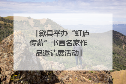 歙县举办“虹庐传薪”书画名家作品邀请展活动