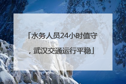水务人员24小时值守，武汉交通运行平稳