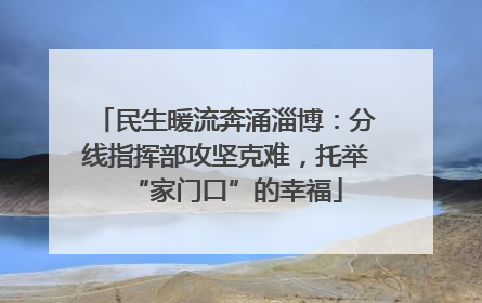 民生暖流奔涌淄博：分线指挥部攻坚克难，托举“家门口”的幸福