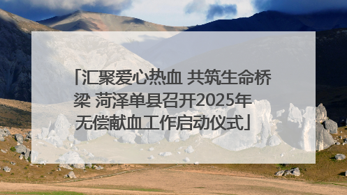 汇聚爱心热血 共筑生命桥梁 菏泽单县召开2025年无偿献血工作启动仪式
