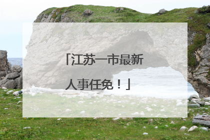 江苏一市最新人事任免！