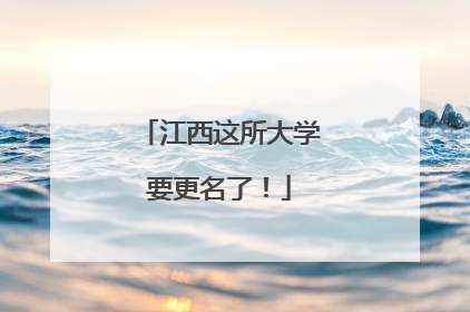 江西这所大学要更名了！