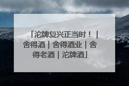 沱牌复兴正当时！｜舍得酒｜舍得酒业｜舍得老酒｜沱牌酒