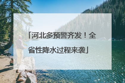 河北多预警齐发！全省性降水过程来袭